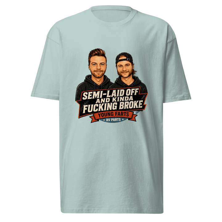 Semi-Laid Off and Kinda Fucking Broke T-Shirt - Young Farts RV Parts