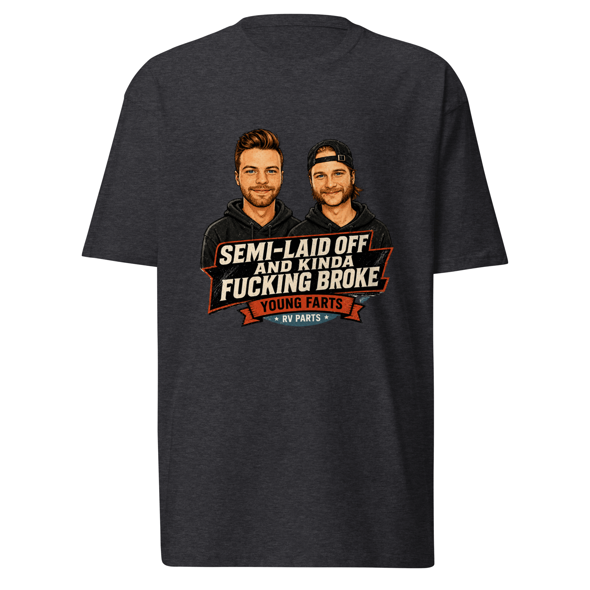 Semi-Laid Off and Kinda Fucking Broke T-Shirt - Young Farts RV Parts