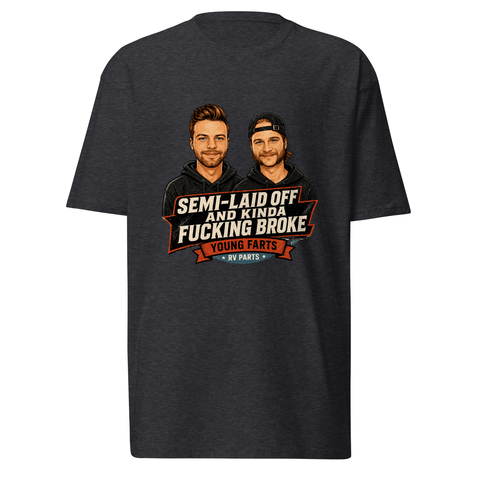 Semi-Laid Off and Kinda Fucking Broke T-Shirt - Young Farts RV Parts